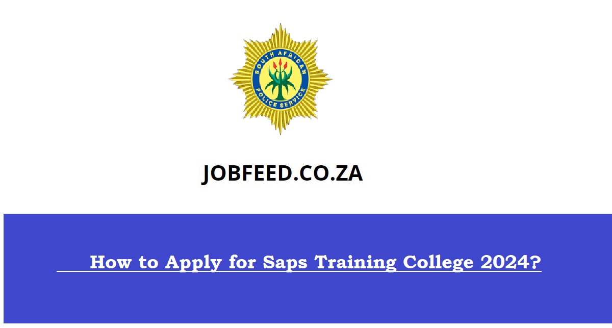 How to Apply for Saps Training College 2024? » Jobfeed.co.za