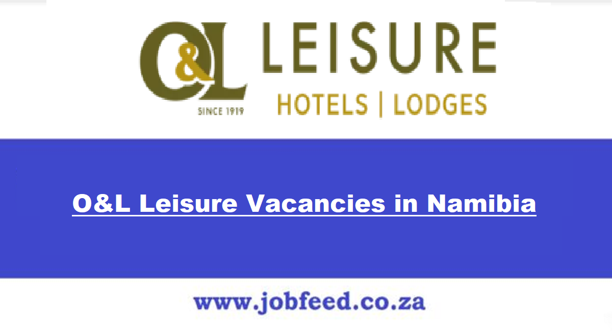 O&L Leisure Vacancies in Namibia 2025 || O&L Leisure (Pty) Ltd Jobs in ...