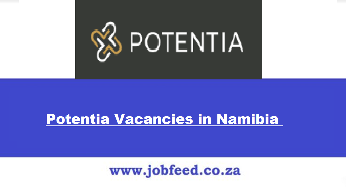 Potentia Vacancies in Namibia 2024 || Potentia Namibia Recruitment (Pty ...