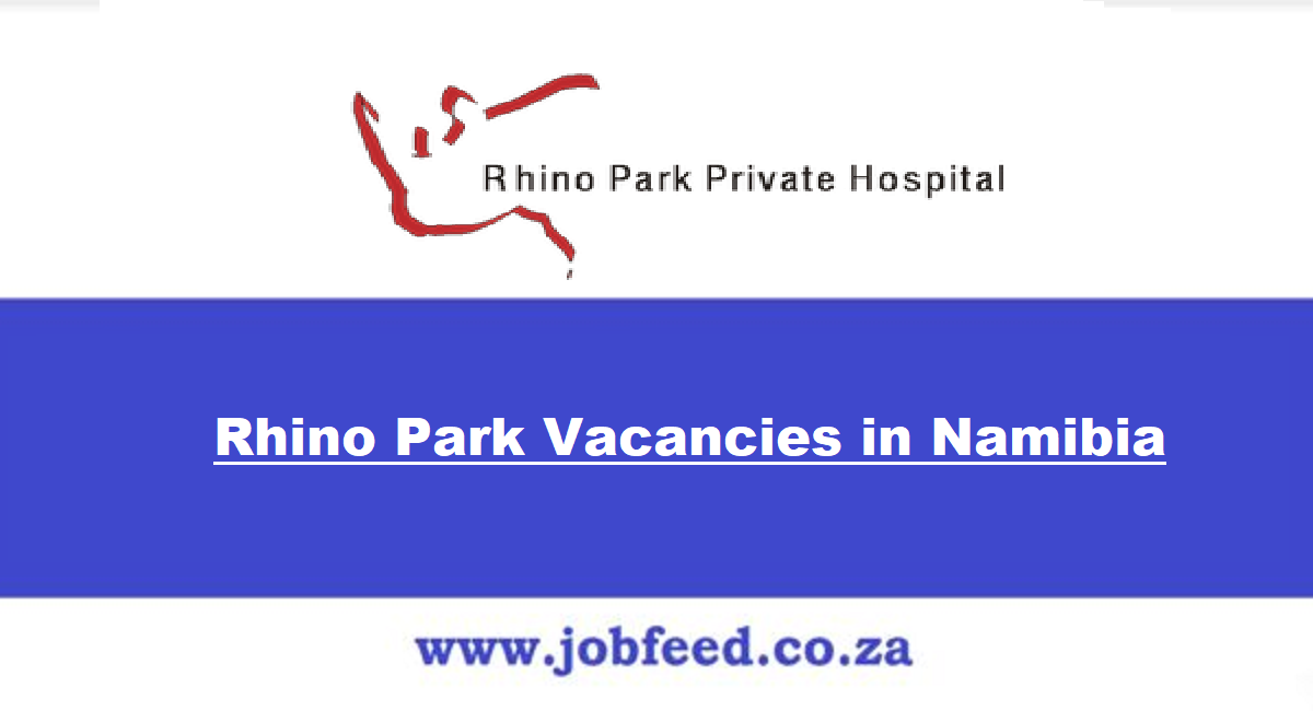 Rhino Park Vacancies in Namibia 2024 || Rhino Park Private Hospital ...